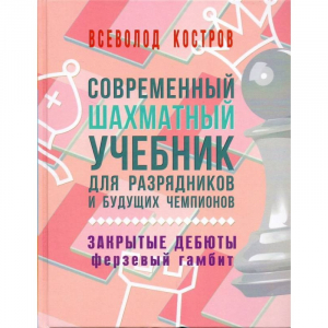 Костров В. "Современный шахматный учебник для разрядников и будущих чемпионов. Закрытые дебюты. Ферзевый гамбит - fgospostavki.ru - Ногинск