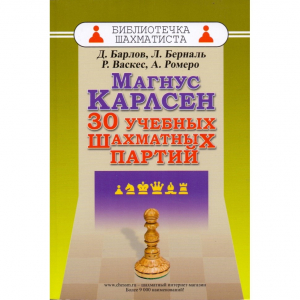 Барлов Д., Берналь Л., Васкес Р., Ромеро А. "Магнус Карлсен. 30 учебных шахматных партий"  - fgospostavki.ru - Ногинск